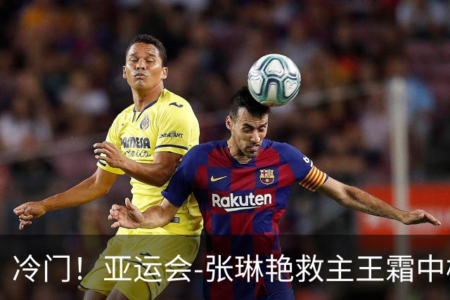 冷门！亚运会-张琳艳救主王霜中楣 女足1-1乌兹别克